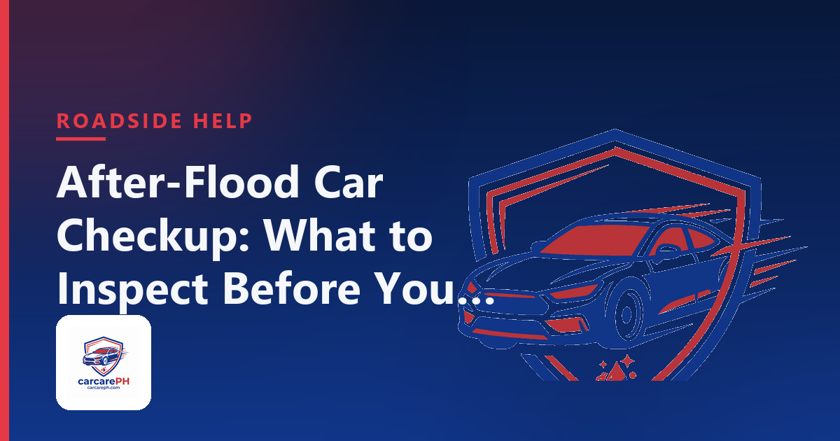 After-Flood Car Checkup: What to Inspect Before You Drive Again