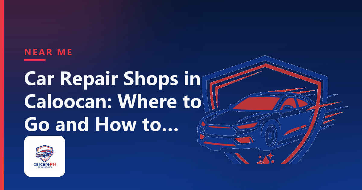 Car Repair Shops in Caloocan: Where to Go and How to Choose